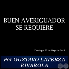 BUEN AVERIGUADOR SE REQUIERE - Por GUSTAVO LATERZA RIVAROLA - Domingo, 27 de Mayo de 2018